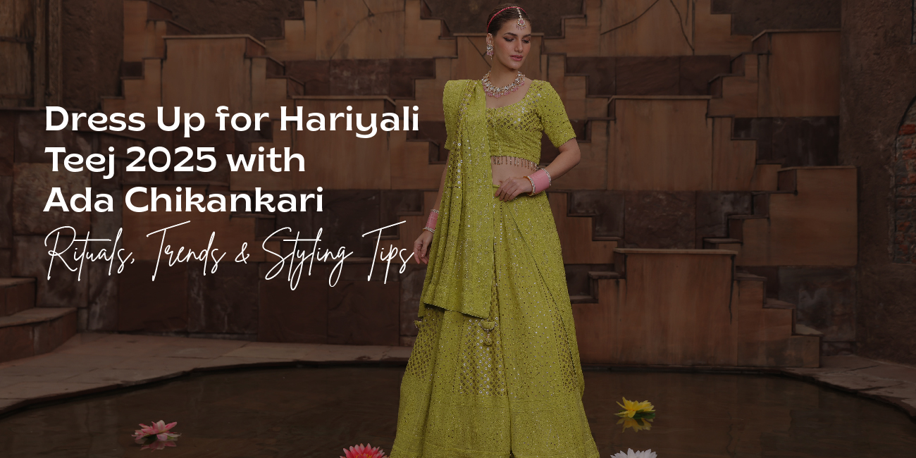 Dress Up for Hariyali Teej 2025 with Ada Chikankari: Rituals, Trends & Styling Tips