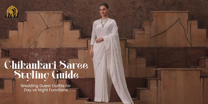 Chikankari Saree Styling Guide: Wedding Guest Outfits for Day vs Night Functions